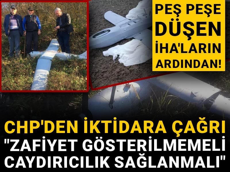 Peş peşe düşen İHA'ların ardından: CHP'den iktidara çağrı