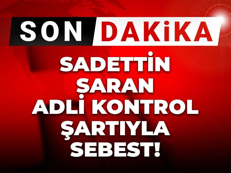 Sadettin Saran adli kontrol şartıyla serbest bırakıldı