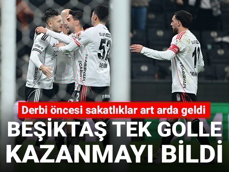 Beşiktaş tek golle kazandı: Derbi öncesi sakatlıklar art arda geldi