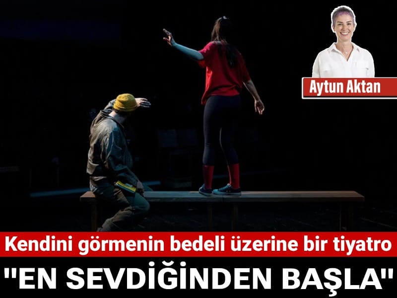 En Sevdiğinden Başla: Kendini görmenin bedeli üzerine bir tiyatro