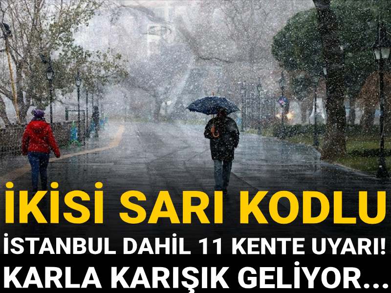 İkisi sarı kodlu İstanbul dahil 11 kente uyarı! Karla karışık geliyor...