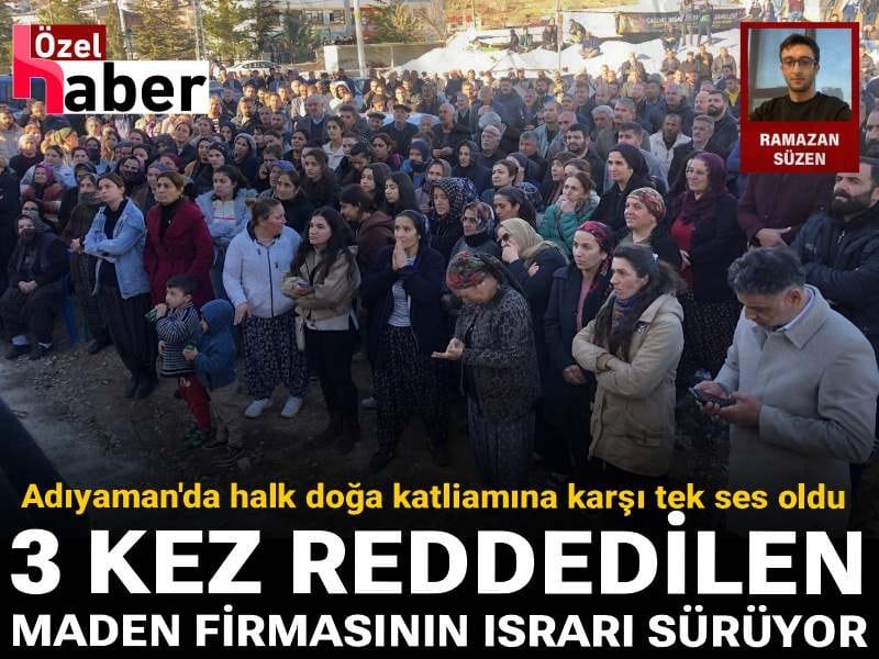 Adıyaman'da halk doğa katliamına karşı tek ses oldu: 3 kez reddedilen maden firmasının ısrarı sürüyor