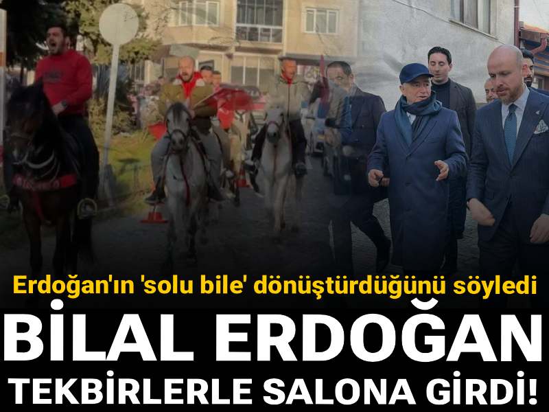 Bilal Erdoğan tekbirlerle salona girdi! Erdoğan'ın 'solu bile' dönüştürdüğünü söyledi