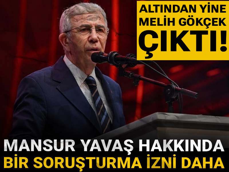Mansur Yavaş hakkında bir soruşturma izni daha verildi!