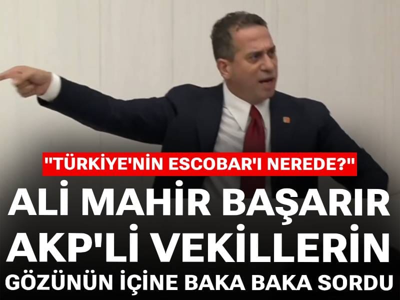 Ali Mahir Başarır AKP'li vekillerin gözünün içine baka baka sordu: Türkiye'nin Escobar'ı nerede?