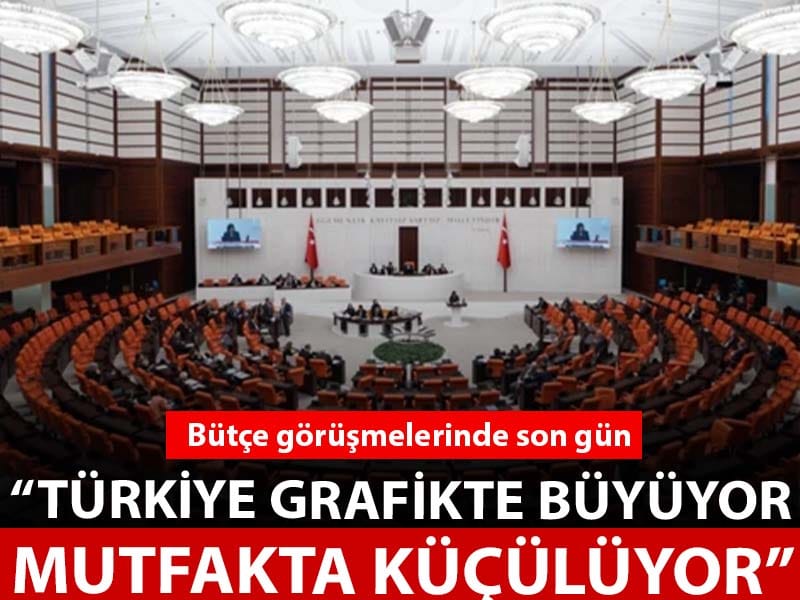 2026 yılı bütçe görüşmelerinde son gün: “Türkiye grafikte büyüyor, mutfakta küçülüyor”