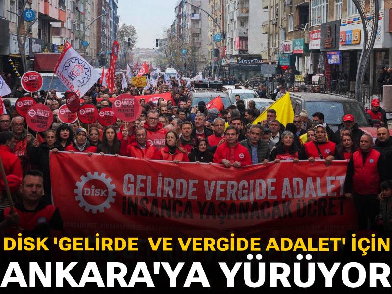 DİSK 'Gelirde ve vergide adalet' için Ankara'ya yürüyor