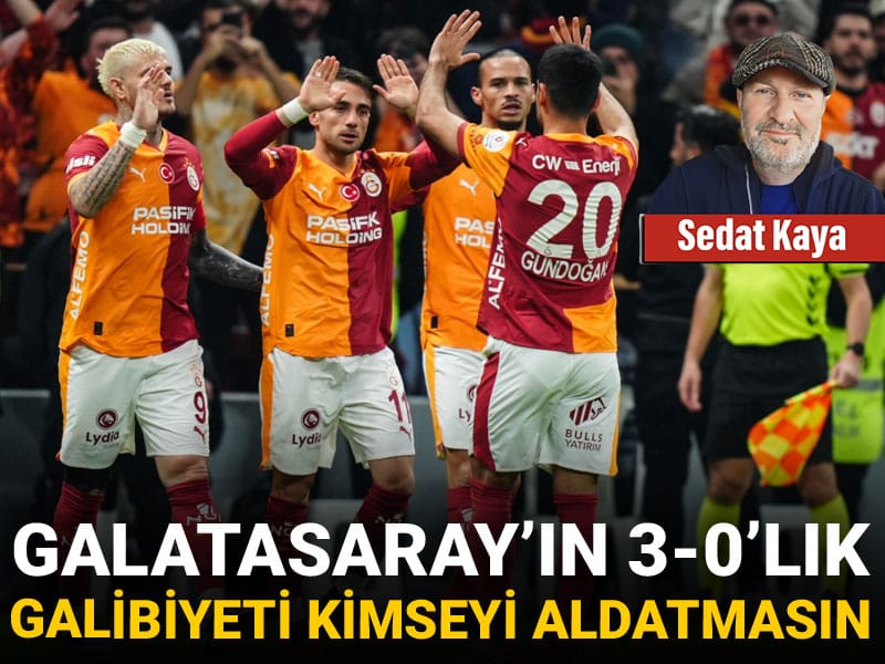 Galatasaray'ın 3-0'lık galibiyeti kimseyi aldatmasın