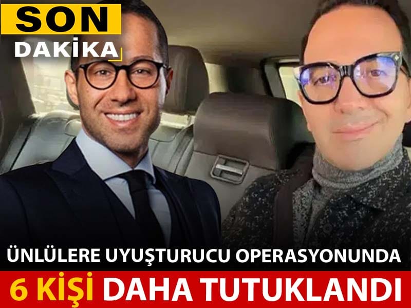 Ünlülere uyuşturucu operasyonunda 6 kişi daha tutuklandı
