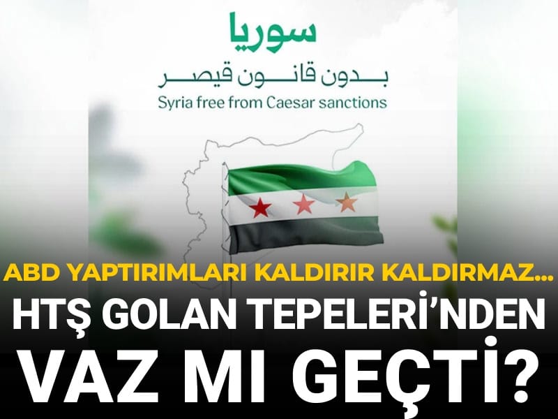 ABD yaptırımları kaldırılır kaldırılmaz... HTŞ yönetimi Golan Tepeleri’nden vaz mı geçti?