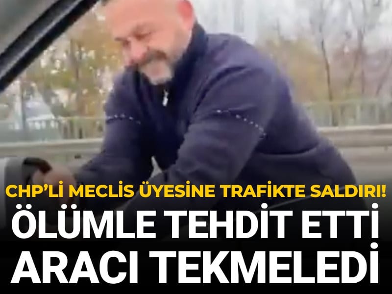 CHP'li meclis üyesine trafikte saldırı: Ölümle tehdit etti aracı tekmeledi
