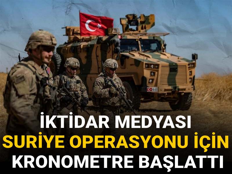 İktidar medyası Suriye operasyonu için kronometre başlattı
