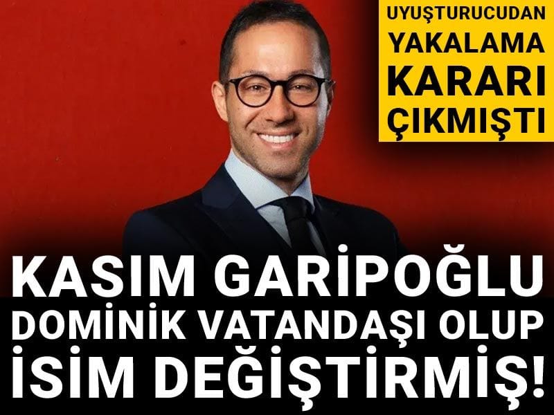 Kasım Garipoğlu Dominik vatandaşı olup isim değiştirmiş! Uyuşturucudan yakalama kararı çıkmıştı