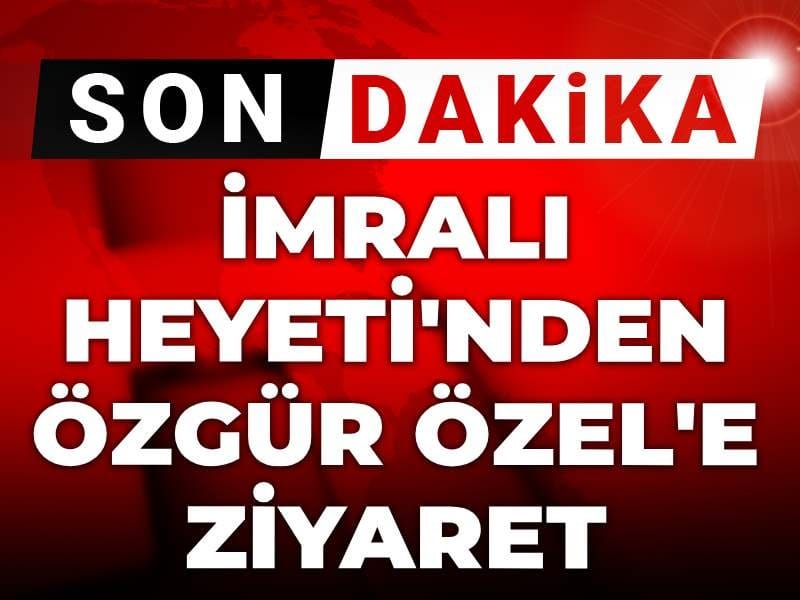 Son Dakika | İmralı Heyeti'nden Özgür Özel'e ziyaret