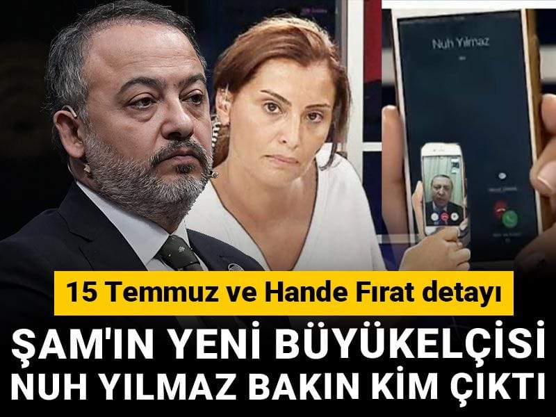 Şam'ın yeni Büyükelçisi Nuh yılmaz bakın kim çıktı! 15 Temmuz ve Hande Fırat detayı