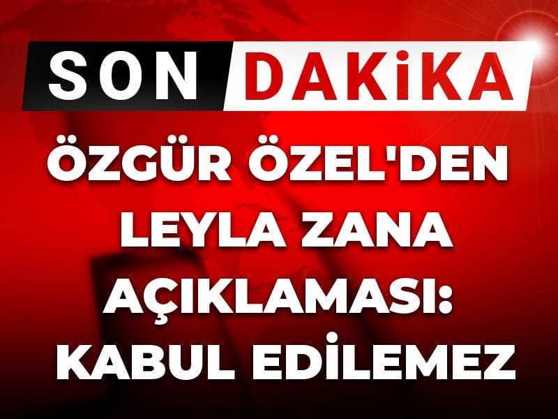 Son Dakika | Özgür Özel'den Leyla Zana açıklaması: Kabul edilemez