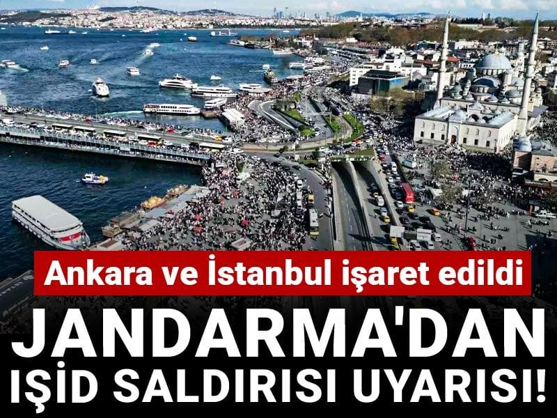 Jandarma'dan IŞİD saldırısı uyarısı! Ankara ve İstanbul işaret edildi