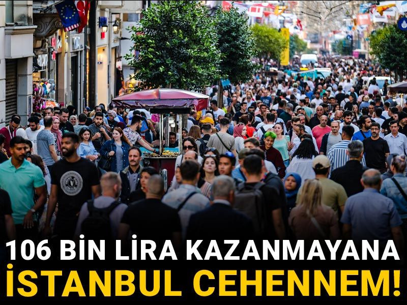 106 bin lira kazanmayana İstanbul cehennem!
