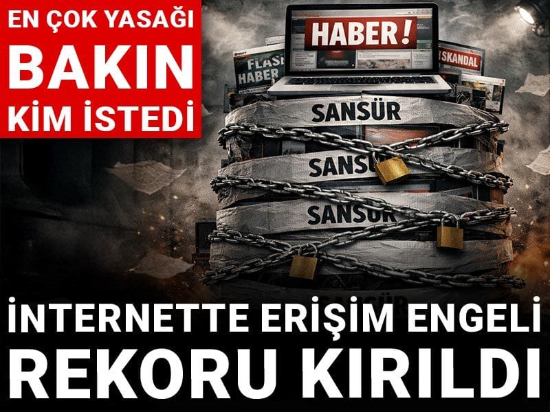 internette erişim engeli rekoru kırıldı! En çok yasağı bakın kim istedi