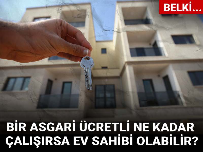 Bir asgari ücretli ne kadar çalışırsa ev sahibi olabilir? Belki...