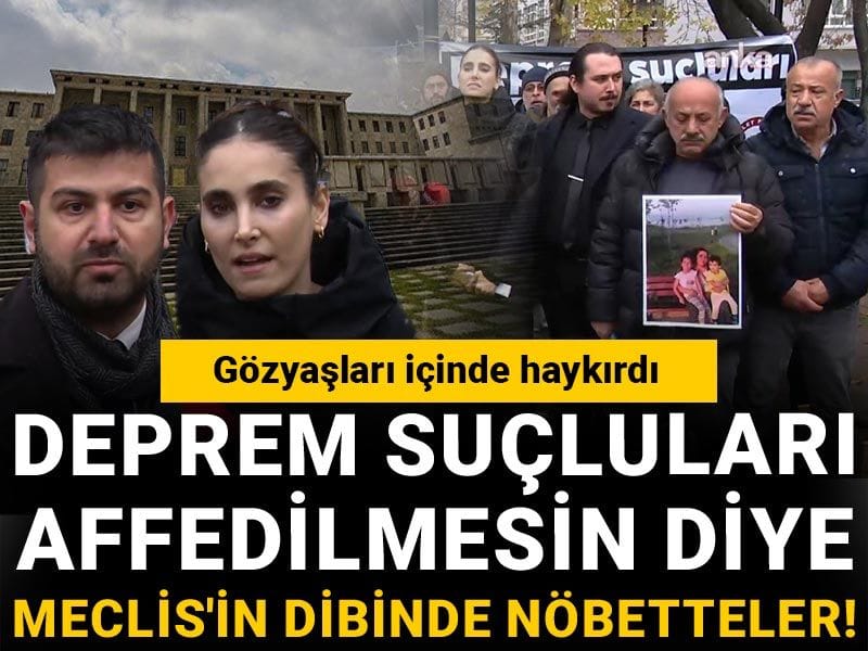 Deprem suçluları affedilmesin diye Meclis'in dibinde nöbetteler! Gözyaşları içinde haykırdı