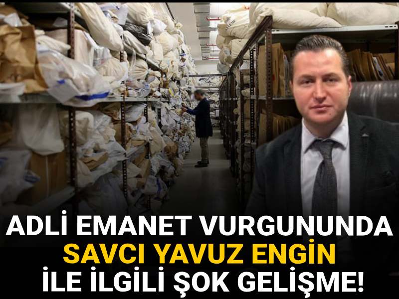 Adli emanet vurgununda savcı Yavuz Engin ile ilgili şok gelişme!