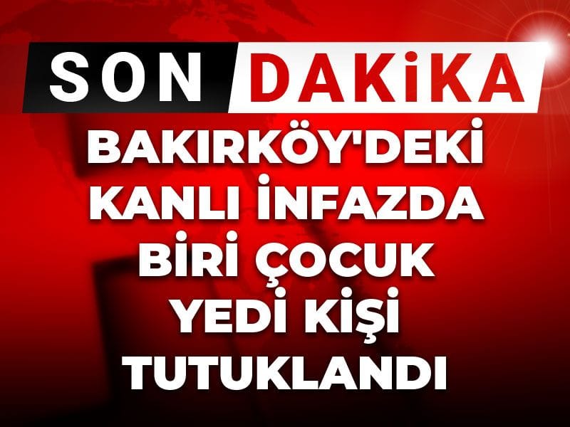 Son Dakika | Bakırköy'deki kanlı infazda biri çocuk yedi kişi tutuklandı