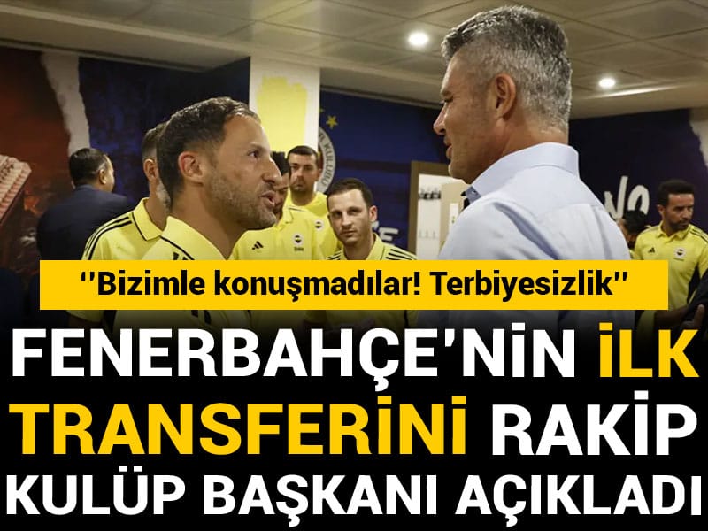 Fenerbahçe'nin ilk transferini rakip kulüp başkanı açıkladı: Terbiyesizlik bu