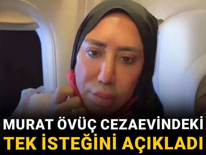 Murat Övüç cezaevindeki tek isteğini açıkladı