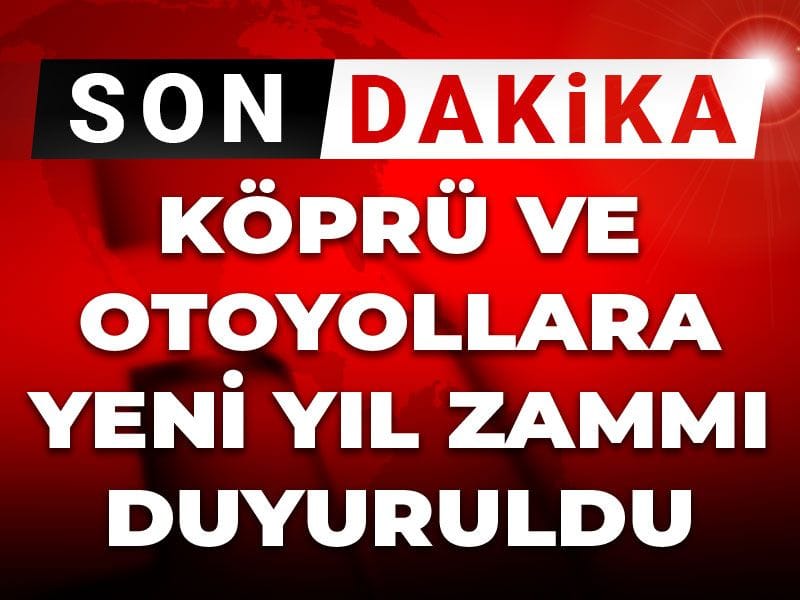 Son Dakika | Köprü ve otoyollara yeni yıl zammı duyuruldu