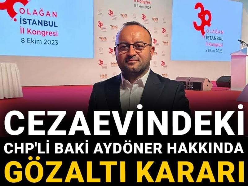 Cezaevindeki CHP'li Baki Aydöner hakkında gözaltı kararı