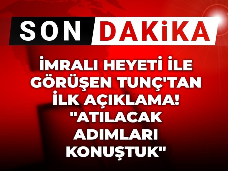 Son dakika | İmralı ile görüşen Tunç'tan ilk açıklama: Atılacak adımları konuştuk