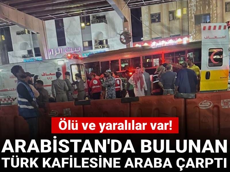 Arabistan'da bulunan Türk kafilesine araba çarptı: Ölü ve yaralılar var!