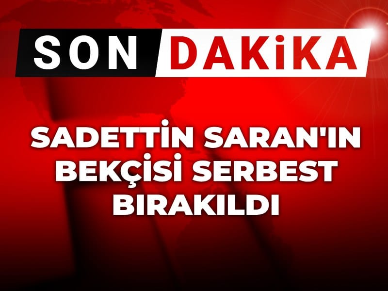 Son Dakika | Sadettin Saran'ın bekçisi serbest bırakıldı