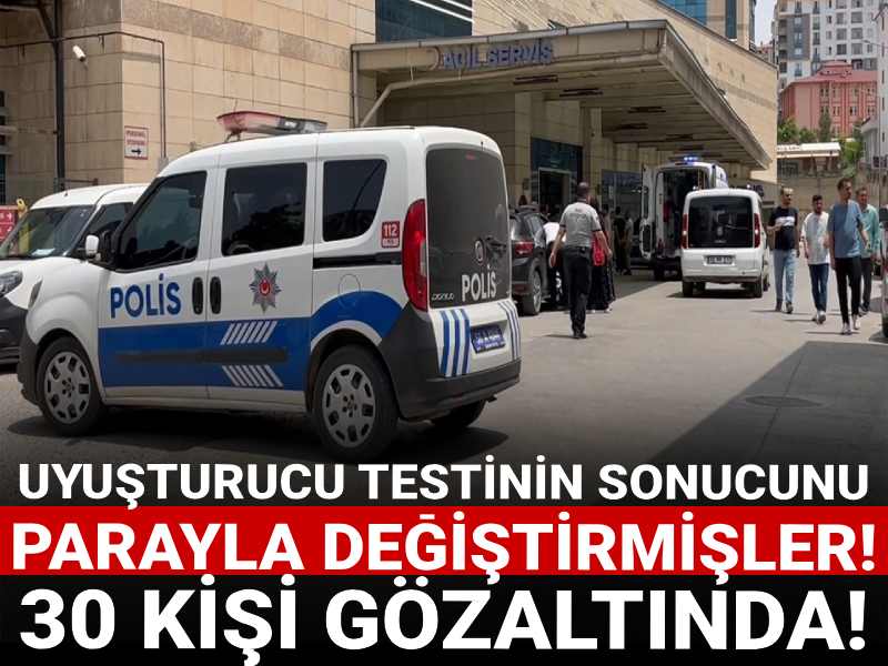 Uyuşturucu testlerinin sonuçlarını para karşılığı değiştirmişler! 30 kişi gözaltında!