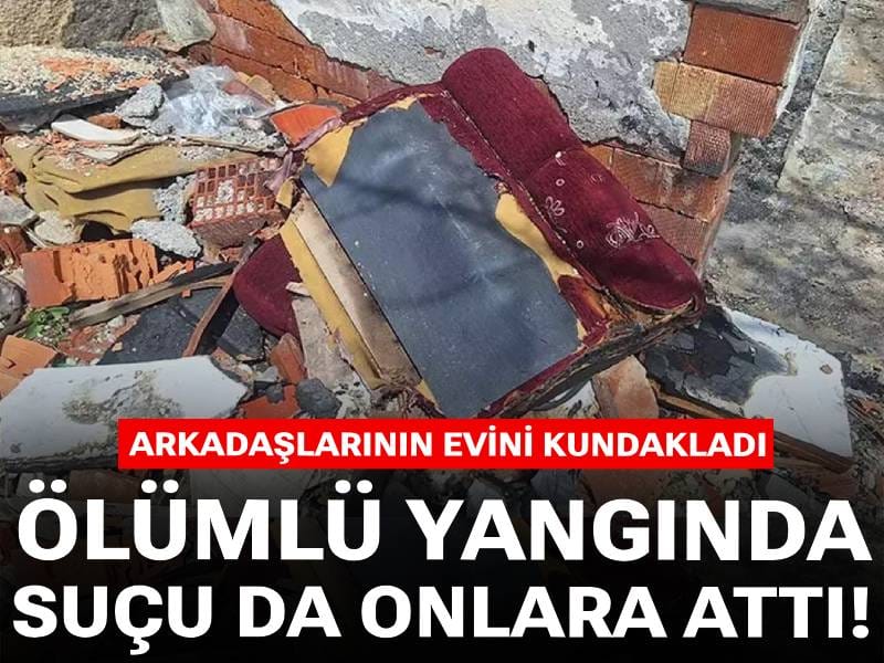 Arkadaşlarının evini kundakladı! Ölümlü yangında suçu da onlara attı