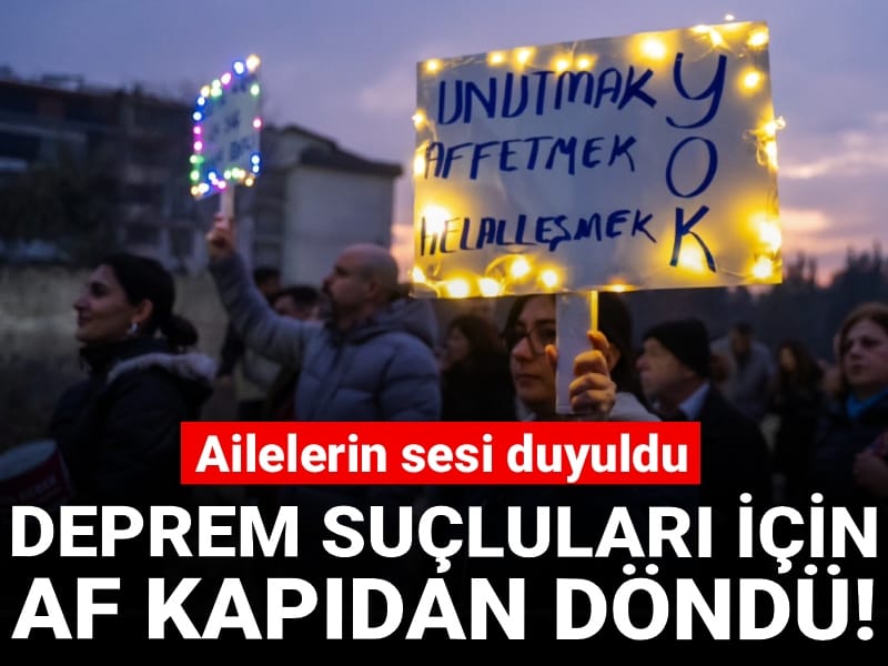Son Dakika |Deprem suçluları için af kapıdan döndü! Ailelerin sesi duyuldu