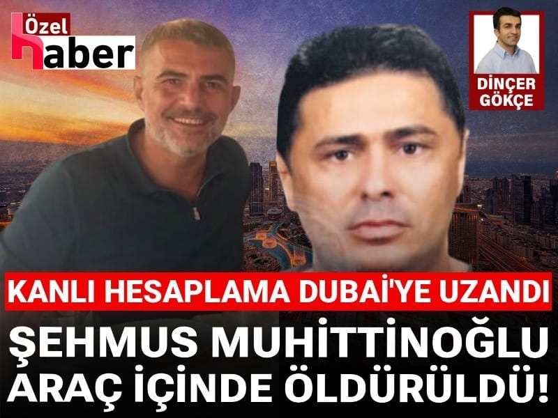 Kanlı hesaplaşma Dubai’ye uzandı: Şeyhmus Muhittinoğlu öldürüldü!