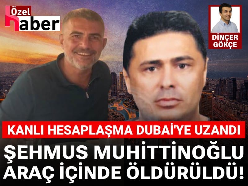 Kanlı hesaplaşma Dubai’ye uzandı: Şeyhmus Muhittinoğlu öldürüldü!