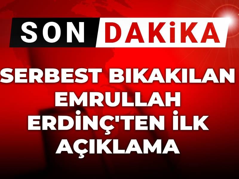 Son dakika|Serbest bırakılan Emrullah Erdinç'ten ilk açıklama