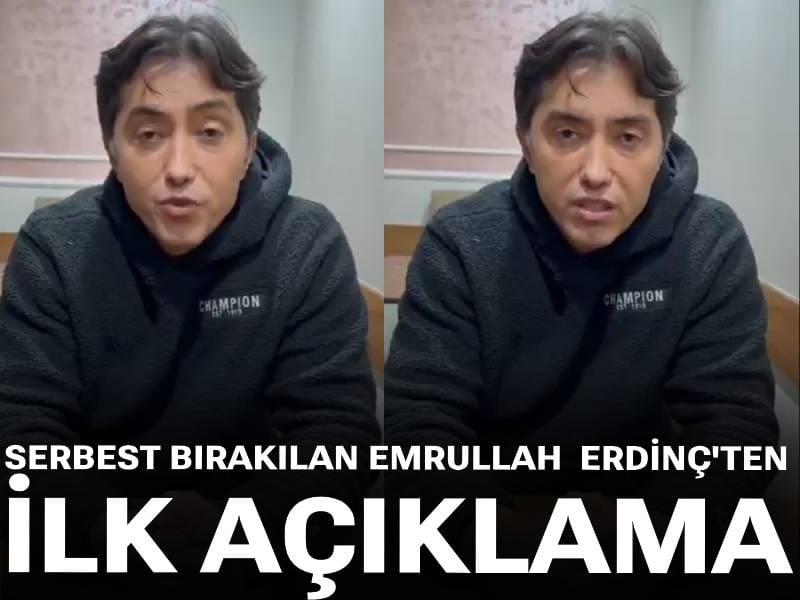 Son dakika|Serbest bırakılan Emrullah Erdinç'ten ilk açıklama