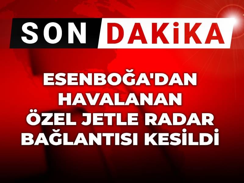 Son dakika| Özel Jetle radar bağlantısı kesildi