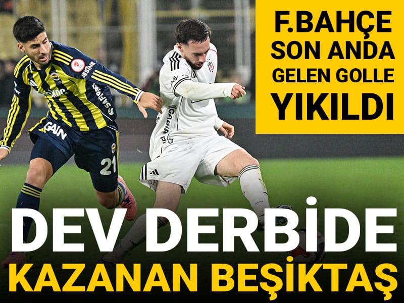 Derbide kazanan Beşiktaş: Fenerbahçe son anda gelen golle yıkıldı
