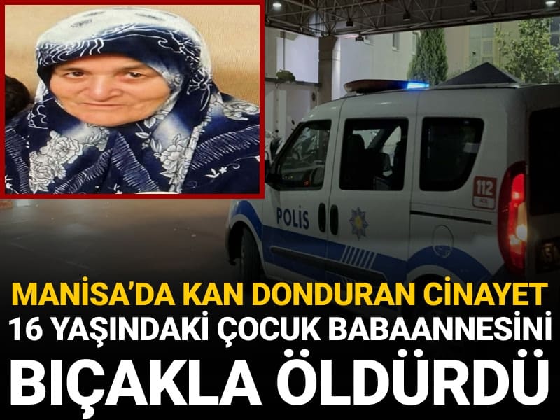 Manisa’da kan donduran cinayet: 16 yaşındaki çocuk babaannesini bıçakla öldürdü