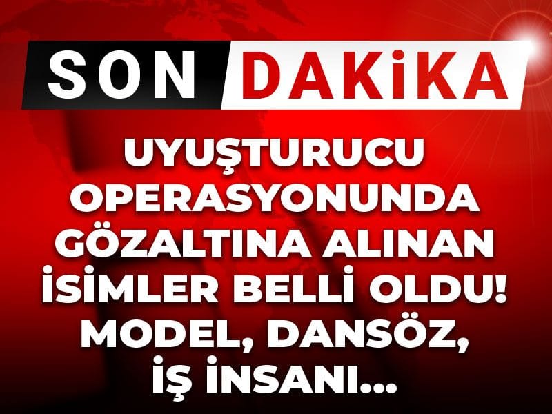 Uyuşturucu operasyonunda gözaltına alınan isimler belli oldu! Model dansöz iş insanı...