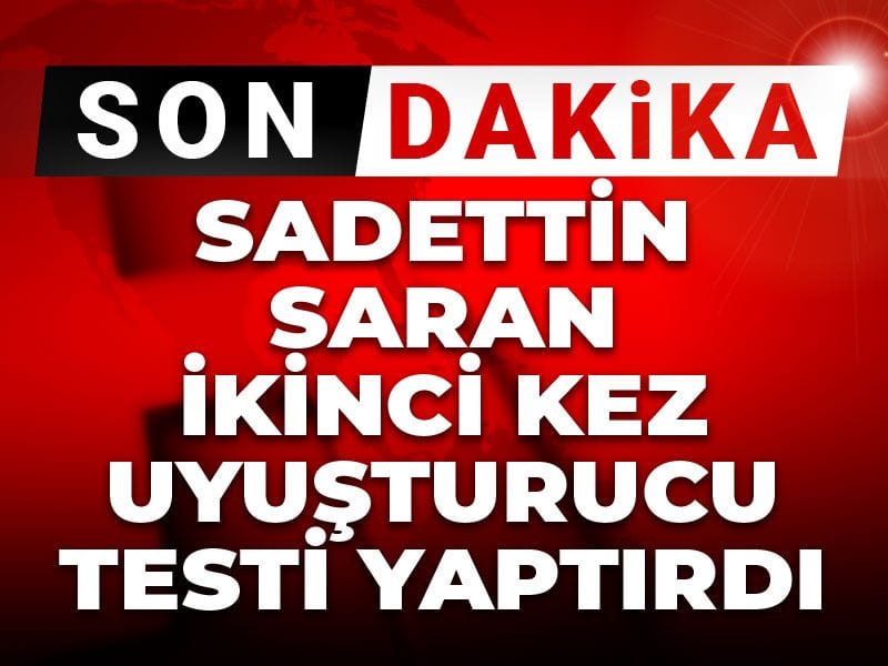 Sadettin Saran ikinci kez uyuşturucu testi yaptırdı