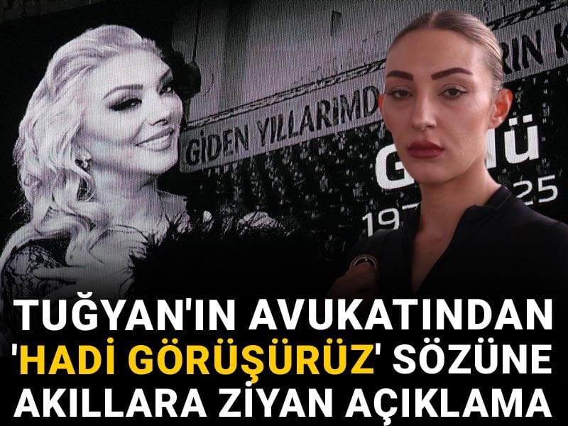 Tuğyan'ın avukatından 'Hadi görüşürüz' sözüne akıllara ziyan açıklama