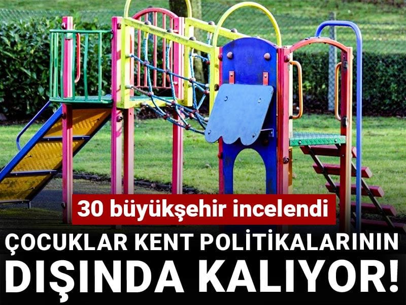 30 büyükşehir incelendi: Çocuklar kent politikalarının dışında kalıyor!