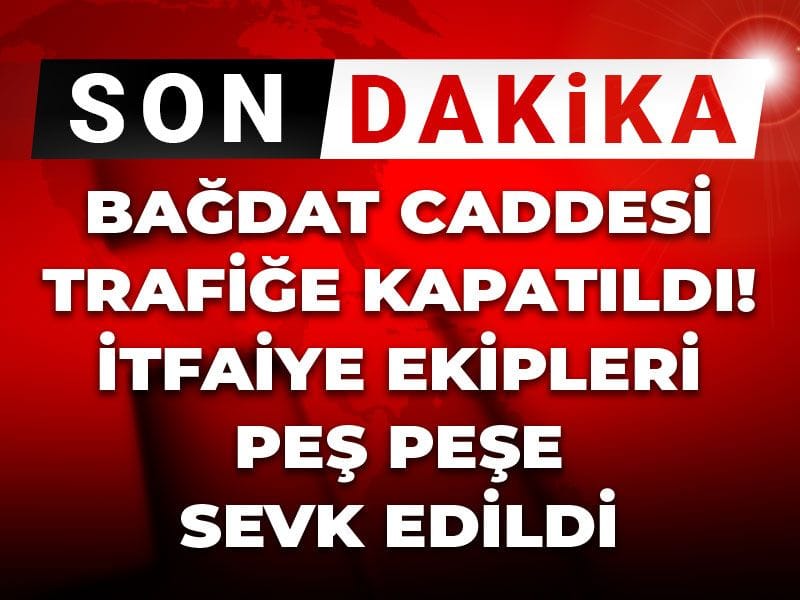 Son Dakika | Bağdat Caddesi trafiğe kapatıldı! İtfaiye ekipleri peş peşe sevk edildi