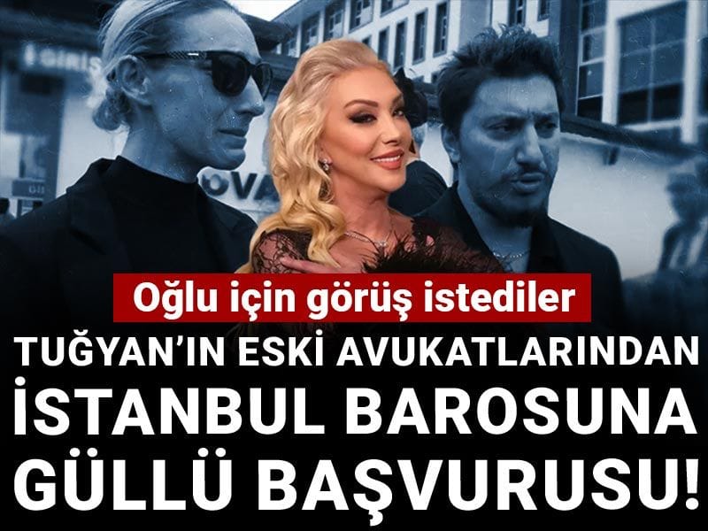 Tuğyan’ın eski avukatlarından İstanbul Barosu'na Güllü başvurusu! Oğlu için görüş istediler